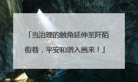 当治理的触角延伸至阡陌街巷，平安和谐入画来！