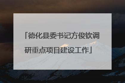 德化县委书记方俊钦调研重点项目建设工作
