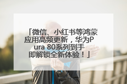 微信、小红书等鸿蒙应用高频更新，华为Pura 80系列到手即解锁全新体验！