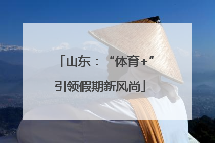 山东：“体育+”引领假期新风尚