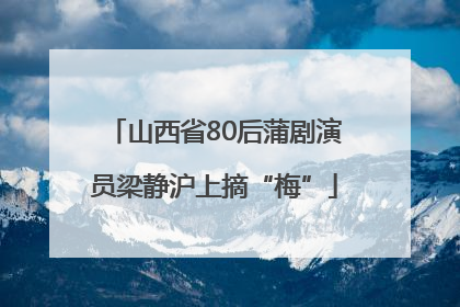 山西省80后蒲剧演员梁静沪上摘“梅”