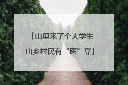 山里来了个大学生 山乡村民有“医”靠