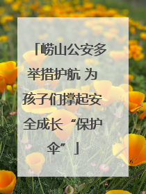 崂山公安多举措护航 为孩子们撑起安全成长“保护伞”
