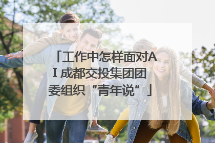 工作中怎样面对AI 成都交投集团团委组织“青年说”
