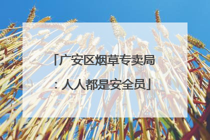 广安区烟草专卖局：人人都是安全员