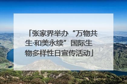 张家界举办“万物共生·和美永续”国际生物多样性日宣传活动