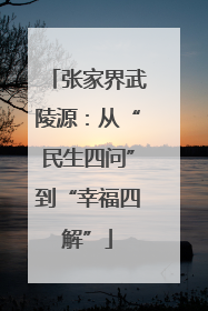 张家界武陵源：从“民生四问”到“幸福四解”