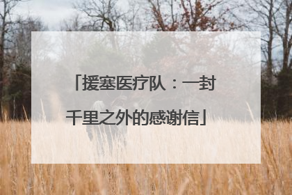 援塞医疗队：一封千里之外的感谢信