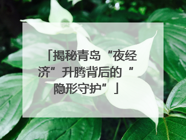 揭秘青岛“夜经济”升腾背后的“隐形守护”