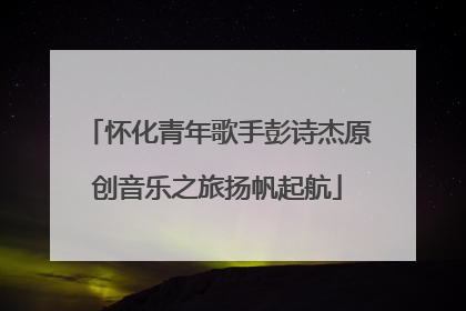 怀化青年歌手彭诗杰原创音乐之旅扬帆起航