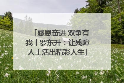 感恩奋进 双争有我丨罗东升：让残障人士活出精彩人生