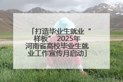打造毕业生就业“样板” 2025年河南省高校毕业生就业工作宣传月启动