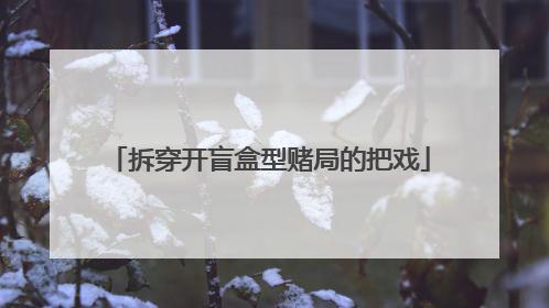 拆穿开盲盒型赌局的把戏