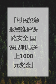 村民紧急报警维护铁路安全 国铁昆明局送上1000元奖金