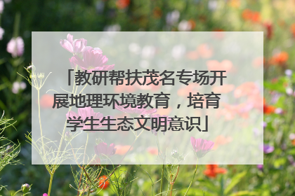 教研帮扶茂名专场开展地理环境教育，培育学生生态文明意识