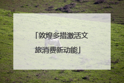 敦煌多措激活文旅消费新动能