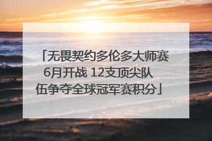 无畏契约多伦多大师赛6月开战 12支顶尖队伍争夺全球冠军赛积分