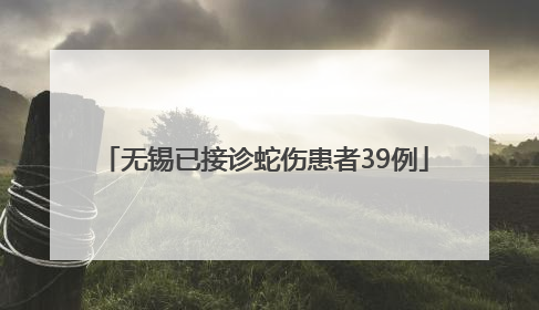 无锡已接诊蛇伤患者39例