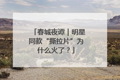 春城夜谭｜明星同款“撕拉片”为什么火了？