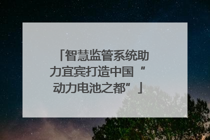 智慧监管系统助力宜宾打造中国“动力电池之都”