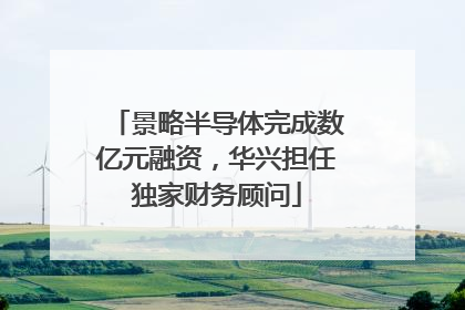 景略半导体完成数亿元融资，华兴担任独家财务顾问