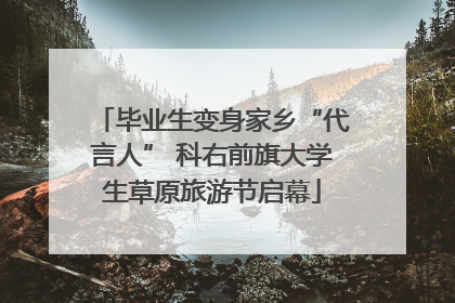 毕业生变身家乡“代言人” 科右前旗大学生草原旅游节启幕