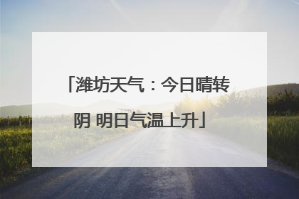 潍坊天气：今日晴转阴 明日气温上升