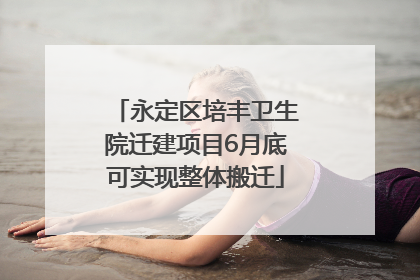 永定区培丰卫生院迁建项目6月底可实现整体搬迁