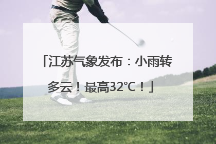 江苏气象发布：小雨转多云！最高32℃！