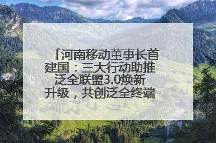 河南移动董事长首建国：三大行动助推泛全联盟3.0焕新升级，共创泛全终端万亿级产业生态