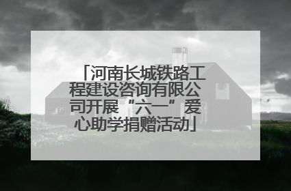 河南长城铁路工程建设咨询有限公司开展“六一”爱心助学捐赠活动
