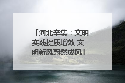 河北辛集：文明实践提质增效 文明新风蔚然成风
