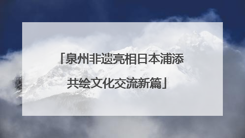 泉州非遗亮相日本浦添 共绘文化交流新篇