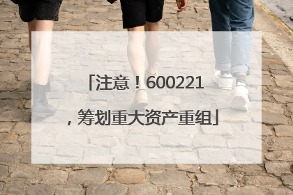 注意！600221，筹划重大资产重组