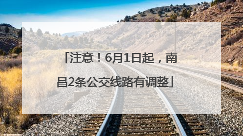 注意！6月1日起，南昌2条公交线路有调整