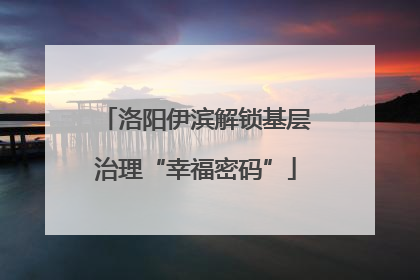 洛阳伊滨解锁基层治理“幸福密码”