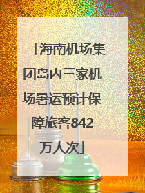 海南机场集团岛内三家机场暑运预计保障旅客842万人次