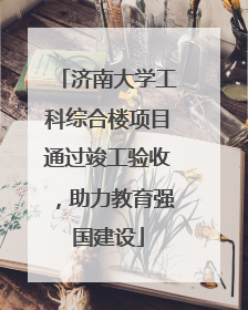 济南大学工科综合楼项目通过竣工验收，助力教育强国建设