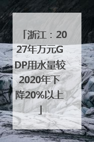 浙江：2027年万元GDP用水量较2020年下降20%以上