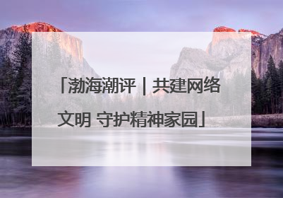 渤海潮评｜共建网络文明 守护精神家园