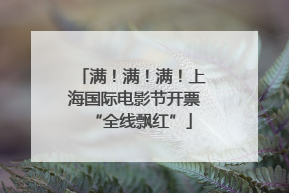 满！满！满！上海国际电影节开票“全线飘红”