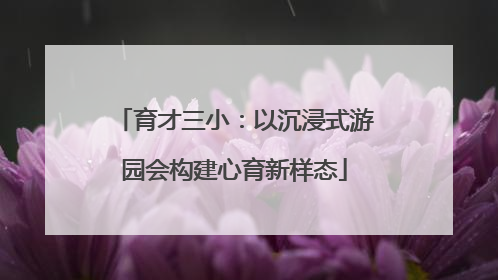 育才三小：以沉浸式游园会构建心育新样态
