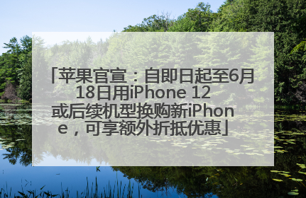 苹果官宣：自即日起至6月18日用iPhone 12或后续机型换购新iPhone，可享额外折抵优惠