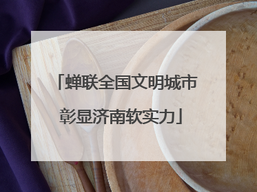 蝉联全国文明城市 彰显济南软实力