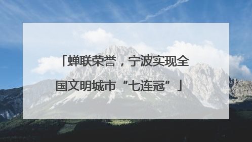 蝉联荣誉，宁波实现全国文明城市“七连冠”