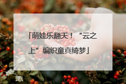 萌娃乐翻天！“云之上”编织童真绮梦