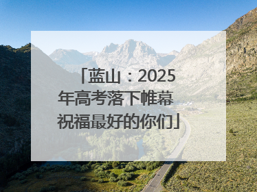 蓝山：2025年高考落下帷幕 祝福最好的你们