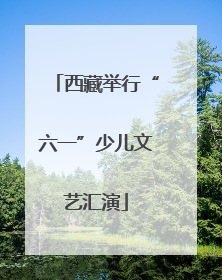 西藏举行“六一”少儿文艺汇演