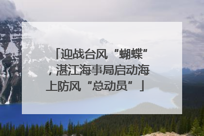 迎战台风“蝴蝶”，湛江海事局启动海上防风“总动员”