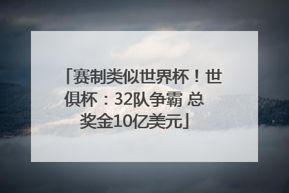 赛制类似世界杯！世俱杯：32队争霸 总奖金10亿美元
